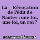 La 	Révocation de l'édit de Nantes : une foi, une loi, un roi ?