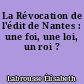 La Révocation de l'édit de Nantes : une foi, une loi, un roi ?