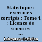 Statistique : exercices corrigés : Tome 1 : Licence ès sciences économiques 1ère année, étudiants de grandes écoles