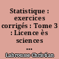 Statistique : exercices corrigés : Tome 3 : Licence ès sciences économiques, 3e année, grandes écoles