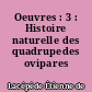 Oeuvres : 3 : Histoire naturelle des quadrupedes ovipares