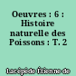 Oeuvres : 6 : Histoire naturelle des Poissons : T. 2
