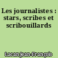 Les journalistes : stars, scribes et scribouillards