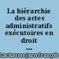 La hiérarchie des actes administratifs exécutoires en droit public français