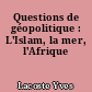 Questions de géopolitique : L'Islam, la mer, l'Afrique