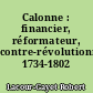 Calonne : financier, réformateur, contre-révolutionnaire 1734-1802