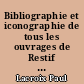 Bibliographie et iconographie de tous les ouvrages de Restif de la Bretonne [...]