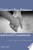 Children's peer relations and social competence : a century of progress