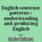English sentence patterns : understanding and producing English grammatical structures : an oral approach : an intensive course in English