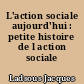 L'action sociale aujourd'hui : petite histoire de l action sociale