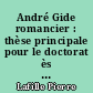 André Gide romancier : thèse principale pour le doctorat ès lettres présentée à la Faculté des lettres de l'Université de Paris