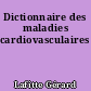 Dictionnaire des maladies cardiovasculaires