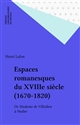 Espaces romanesques du XVIIIe siècle, 1670-1820 : de Madame de Villedieu à Nodier