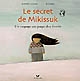 Le secret de Mikissuk : un voyage au pays des Inuits