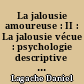 La jalousie amoureuse : II : La jalousie vécue : psychologie descriptive et psychanalyse