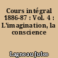 Cours intégral 1886-87 : Vol. 4 : L'imagination, la conscience