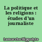 La politique et les religions : études d'un journaliste