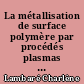 La métallisation de surface polymère par procédés plasmas : étude de l adhésion à l interface métal/polymère