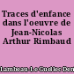 Traces d'enfance dans l'oeuvre de Jean-Nicolas Arthur Rimbaud