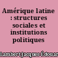 Amérique latine : structures sociales et institutions politiques
