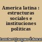 America latina : estructuras sociales e instituciones politicas