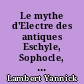 Le mythe d'Electre des antiques Eschyle, Sophocle, Euripide aux modernes Giraudoux, Sartre