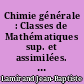 Chimie générale : Classes de Mathématiques sup. et assimilées. Programme 1956. Types A1, B1, C1. Ouvrage nouv