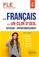 Le français en un clin d'oeil : révision, approfondissement : grammaire, conjugaison, expression, orthographe, vocabulaire : A2-B2