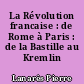 La Révolution francaise : de Rome à Paris : de la Bastille au Kremlin