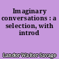 Imaginary conversations : a selection, with introd