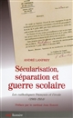 Sécularisation, séparation et guerre scolaire : les catholiques français et l'école : 1901-1914