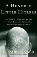 A hundred little Hitlers : the death of a black man, the trial of a white racist, and the rise of the neo-Nazi movement in America