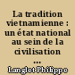 La tradition vietnamienne : un état national au sein de la civilisation chinoise : d'après la traduction des 33 et 34e chapitres du Khâm dinh viêt su thông giam curong muc