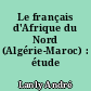Le français d'Afrique du Nord (Algérie-Maroc) : étude linguistique