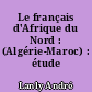 Le français d'Afrique du Nord : (Algérie-Maroc) : étude linguistique