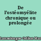 De l'ostéomyélite chronique ou prolongée