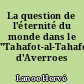 La question de l'éternité du monde dans le "Tahafot-al-Tahafot" d'Averroes