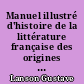 Manuel illustré d'histoire de la littérature française des origines à l'époque contemporaine