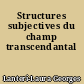 Structures subjectives du champ transcendantal