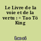 Le Livre de la voie et de la vertu : = Tao Tö King