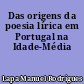 Das origens da poesia lírica em Portugal na Idade-Média