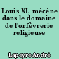 Louis XI, mécène dans le domaine de l'orfèvrerie religieuse