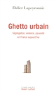 Ghetto urbain : ségrégation, violence, pauvreté en France aujourd'hui