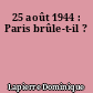 25 août 1944 : Paris brûle-t-il ?