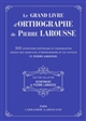 Le grand livre d'orthographe de Pierre larousse : 500 questions difficiles et charmantes issues des exercices d'orthographe et de syntaxe de Pierre Larousse