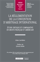 La réglementation de la convention d'arbitrage international : étude critique et comparative en droits français et américain