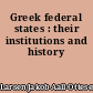 Greek federal states : their institutions and history