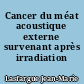 Cancer du méat acoustique externe survenant après irradiation