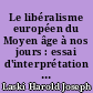 Le libéralisme européen du Moyen âge à nos jours : essai d'interprétation avec une conclusion inédite pour l'édition francaise