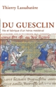 Du Guesclin : Vie et fabrique d un héros médiéval